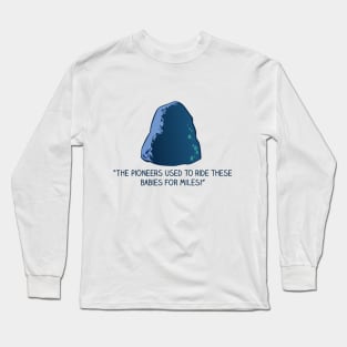 The Pioneers Used to Ride These Babies for Miles! Long Sleeve T-Shirt